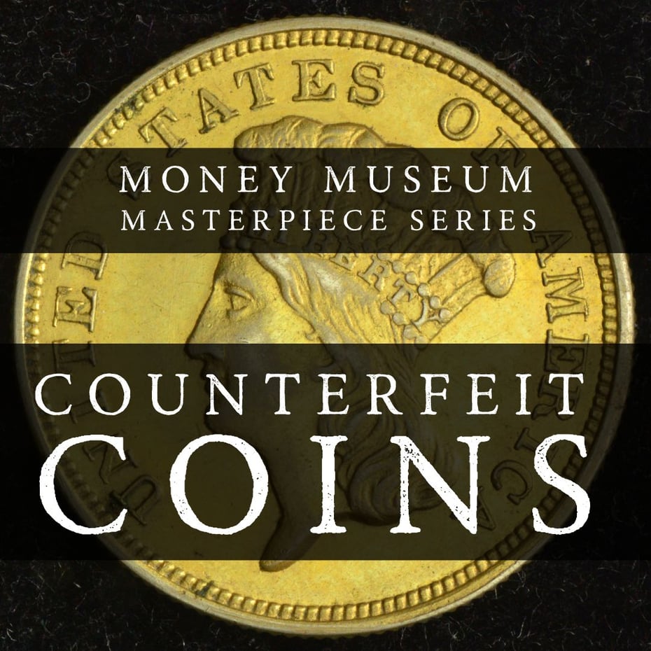 The Money Museum Masterpiece Series: Counterfeit Coins
